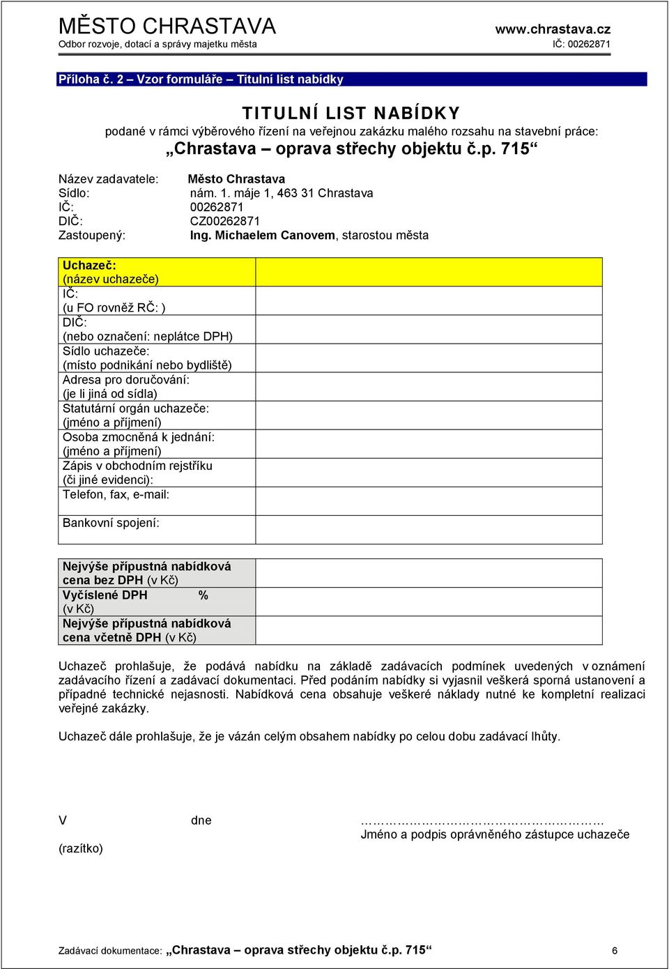 Michaelem Canovem, starostou města Uchazeč: (název uchazeče) IČ: (u FO rovněž RČ: ) DIČ: (nebo označení: neplátce DPH) Sídlo uchazeče: (místo podnikání nebo bydliště) Adresa pro doručování: (je li