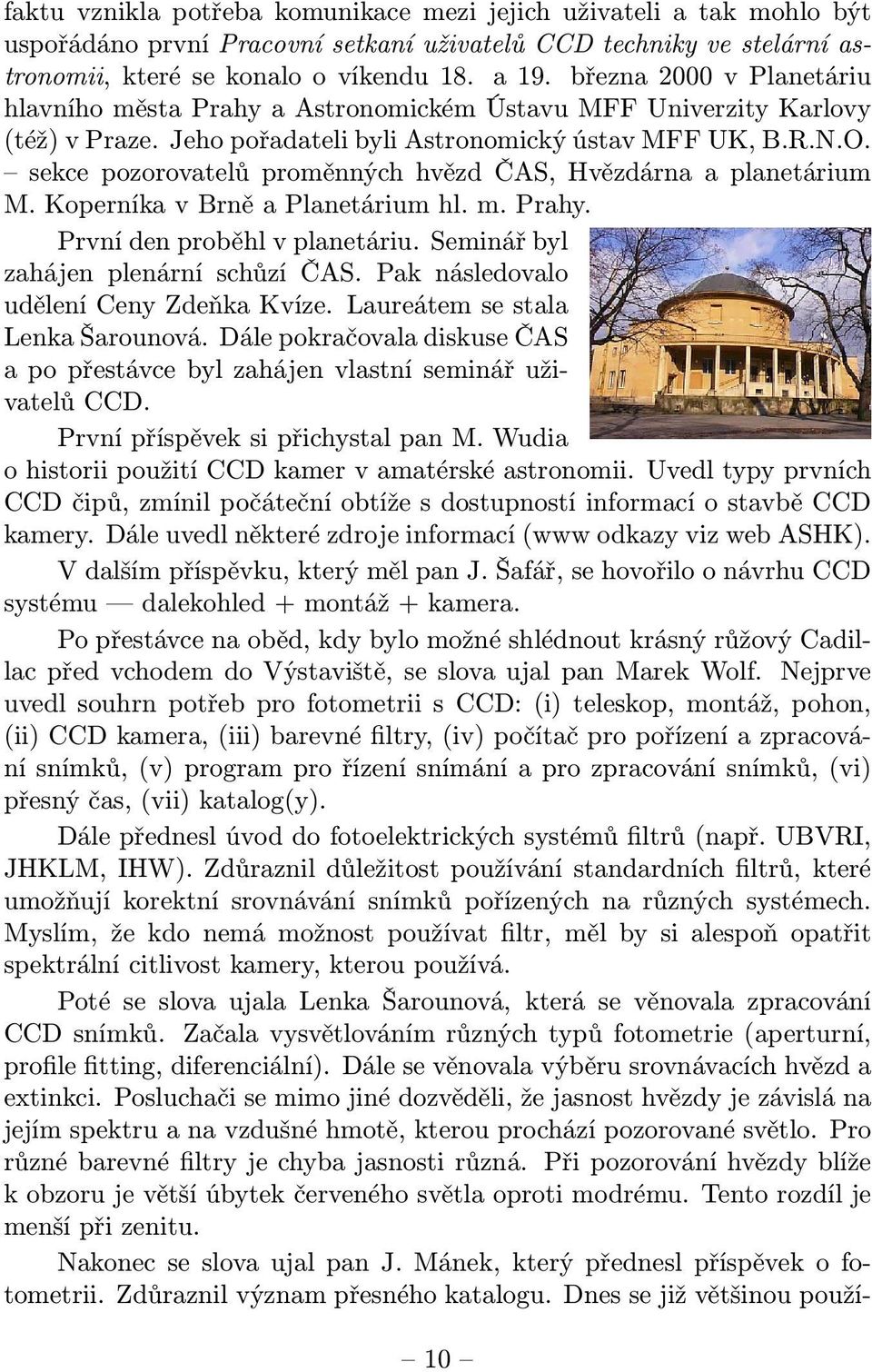 sekce pozorovatelů proměnných hvězd ČAS, Hvězdárna a planetárium M. Koperníka v Brně a Planetárium hl. m. Prahy. První den proběhl v planetáriu. Seminář byl zahájen plenární schůzí ČAS.
