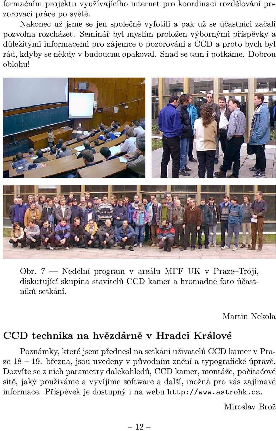Obr. 7 Nedělní program v areálu MFF UK v Praze Tróji, diskutující skupina stavitelů CCD kamer a hromadné foto účastníků setkání.