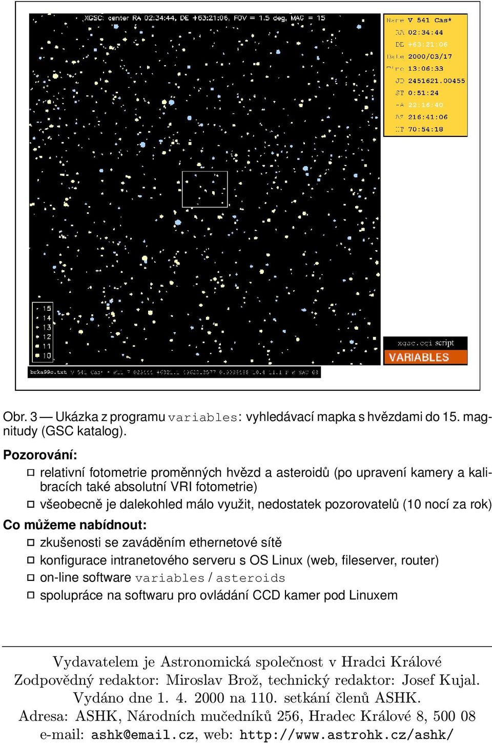 rok) Co můžeme nabídnout: zkušenosti se zaváděním ethernetové sítě konfigurace intranetového serveru s OS Linux (web, fileserver, router) on-line software variables / asteroids spolupráce na softwaru
