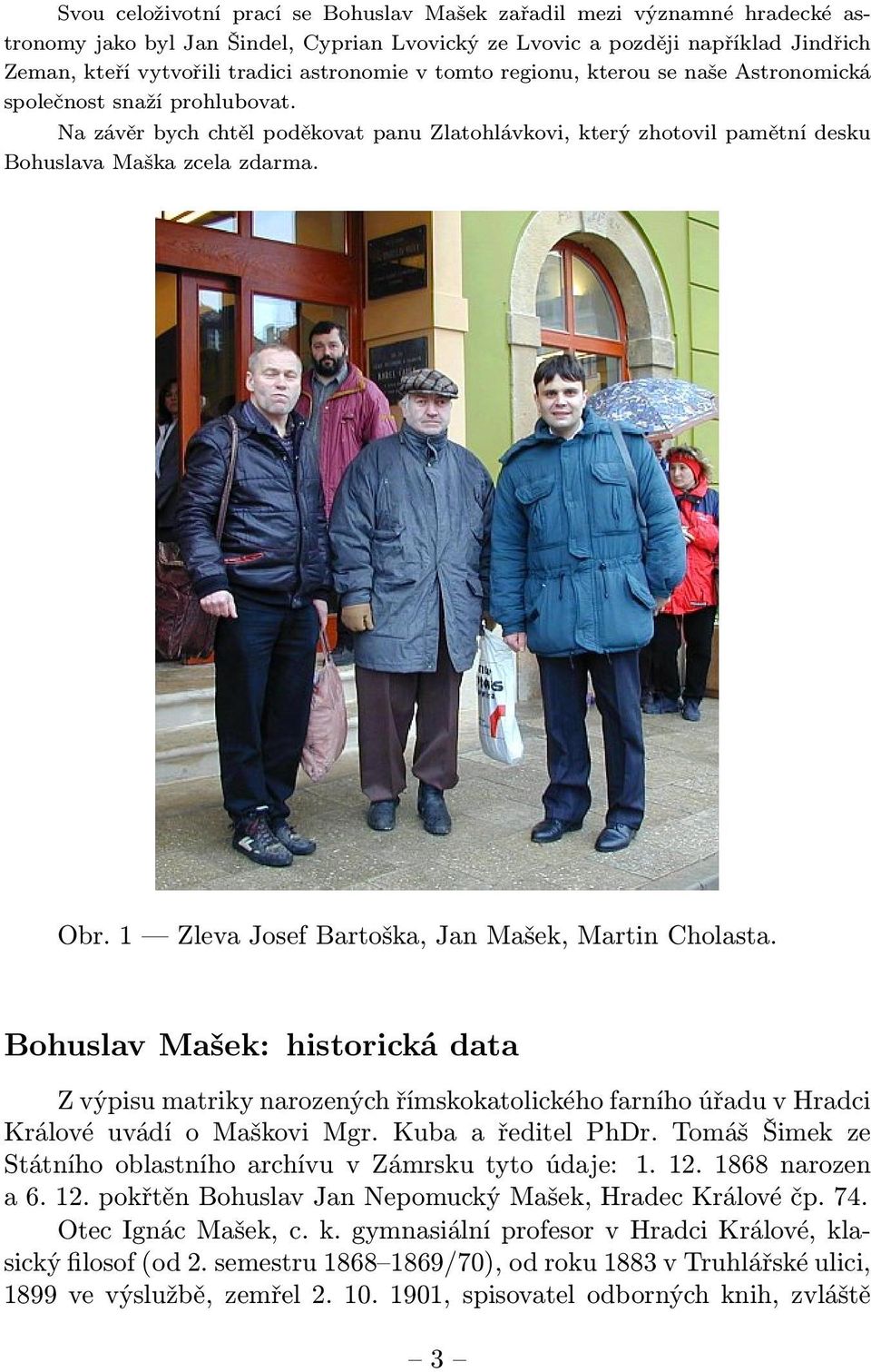 1 Zleva Josef Bartoška, Jan Mašek, Martin Cholasta. Bohuslav Mašek: historická data Z výpisu matriky narozených římskokatolického farního úřadu v Hradci Králové uvádí o Maškovi Mgr.