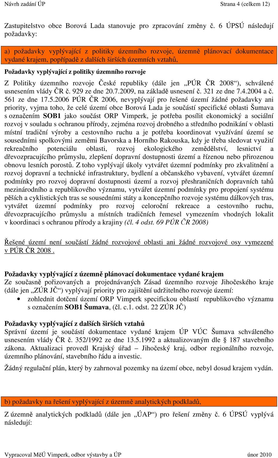 politiky územního rozvoje Z Politiky územního rozvoje České republiky (dále jen PÚR ČR 2008 ), schválené usnesením vlády ČR č. 929 ze dne 20.7.2009, na základě usnesení č. 321 ze dne 7.4.2004 a č.
