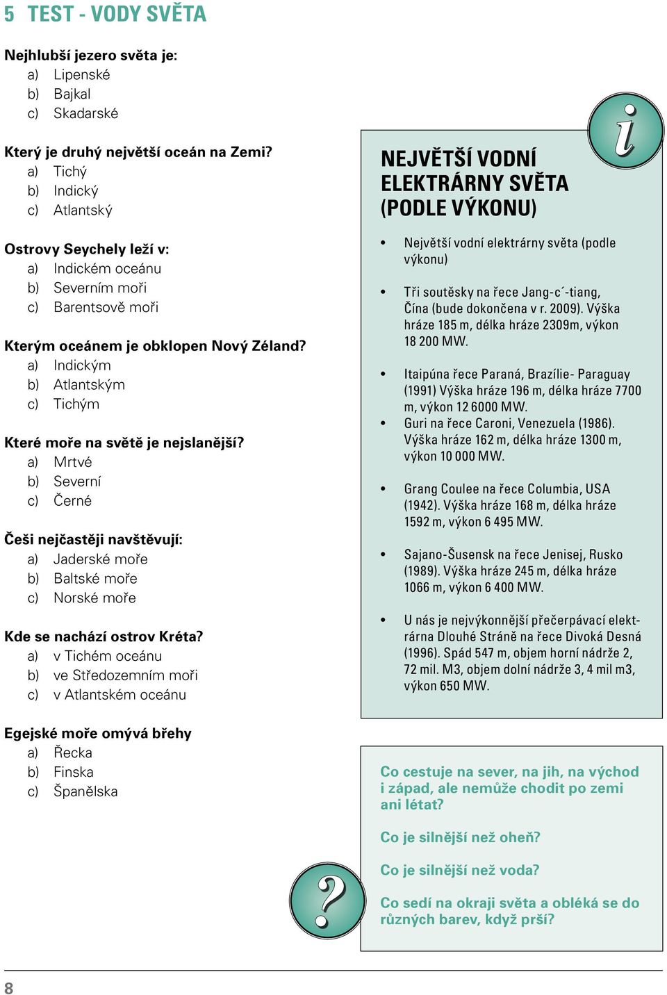 a) Indickým b) Atlantským c) Tichým Které moře na světě je nejslanější?