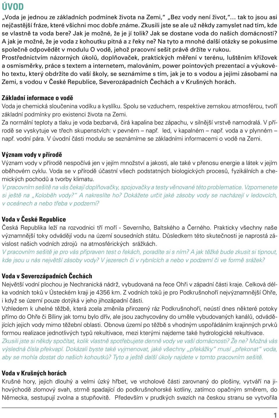 A jak je možné, že je voda z kohoutku pitná a z řeky ne? Na tyto a mnohé další otázky se pokusíme společně odpovědět v modulu O vodě, jehož pracovní sešit právě držíte v rukou.