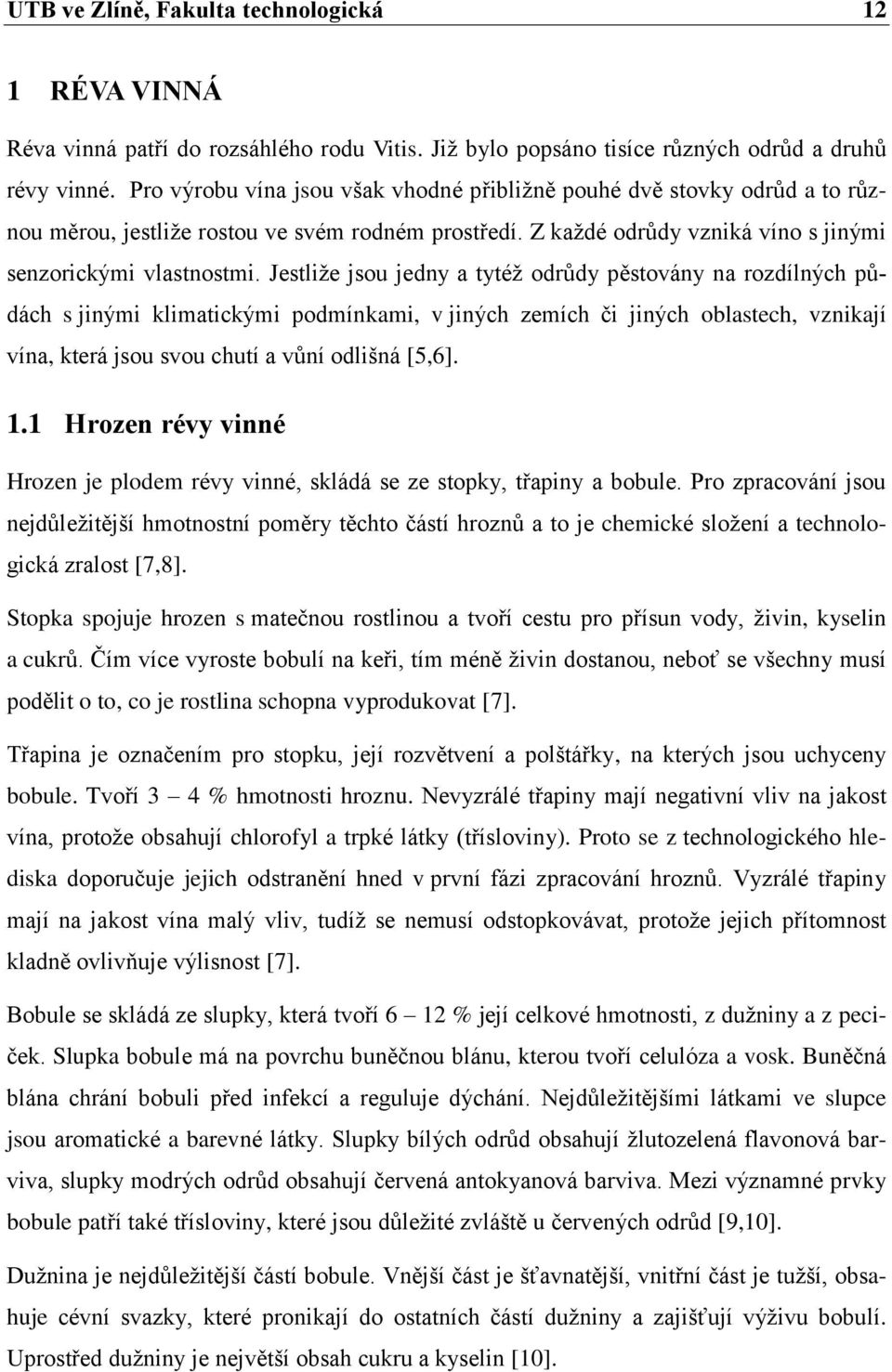 Jestliže jsou jedny a tytéž odrůdy pěstovány na rozdílných půdách s jinými klimatickými podmínkami, v jiných zemích či jiných oblastech, vznikají vína, která jsou svou chutí a vůní odlišná [5,6]. 1.