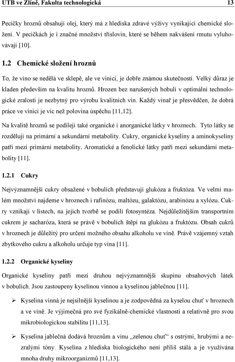 Velký důraz je kladen především na kvalitu hroznů. Hrozen bez narušených bobulí v optimální technologické zralosti je nezbytný pro výrobu kvalitních vín.