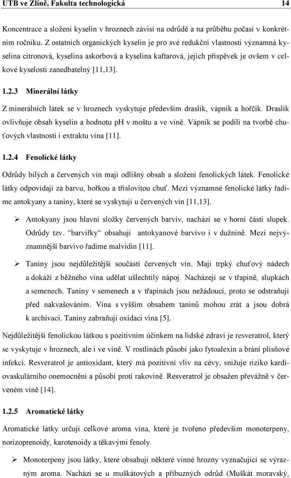 1.2.3 Minerální látky Z minerálních látek se v hroznech vyskytuje především draslík, vápník a hořčík. Draslík ovlivňuje obsah kyselin a hodnotu ph v moštu a ve víně.