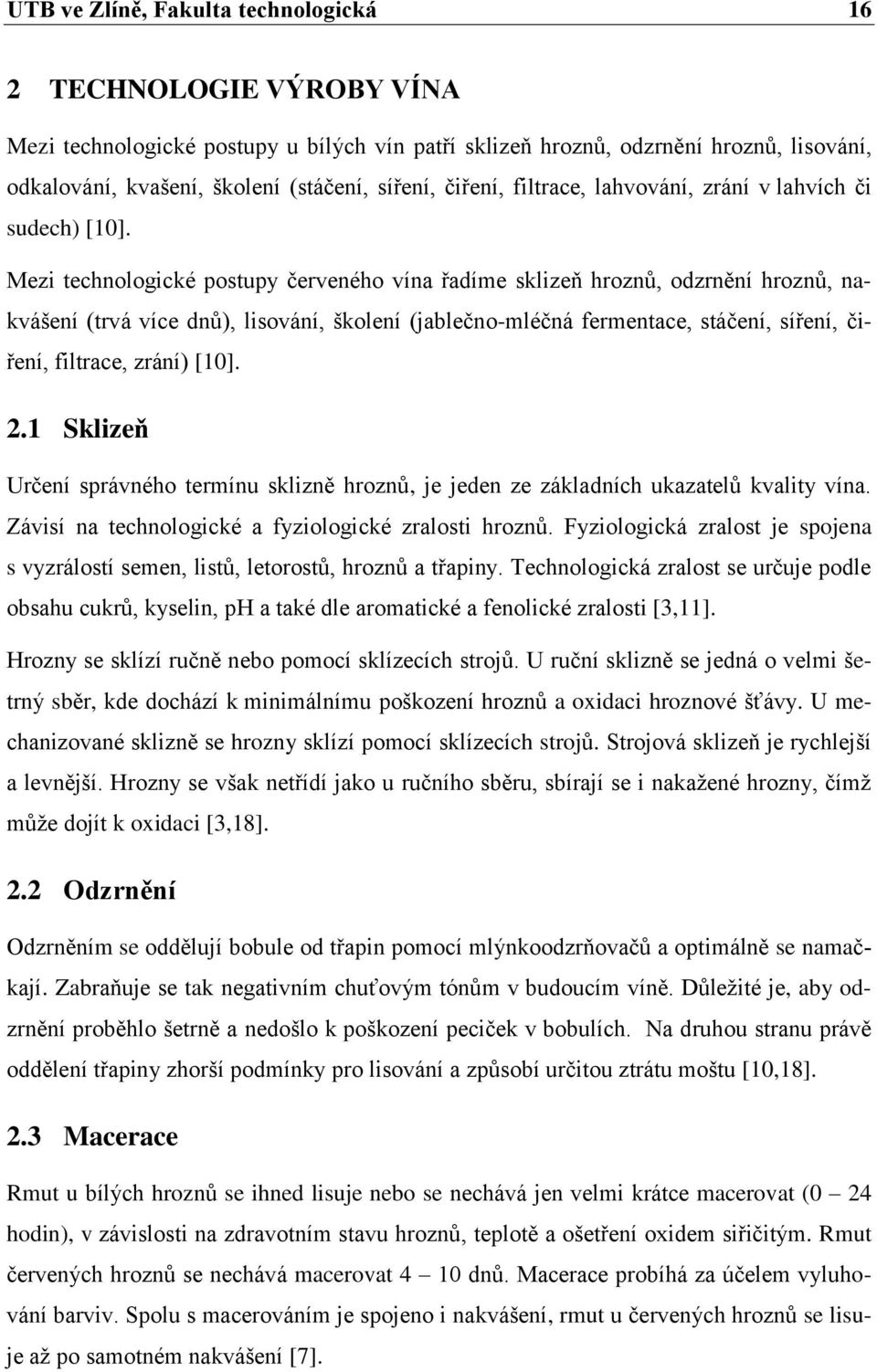 Mezi technologické postupy červeného vína řadíme sklizeň hroznů, odzrnění hroznů, nakvášení (trvá více dnů), lisování, školení (jablečno-mléčná fermentace, stáčení, síření, čiření, filtrace, zrání)