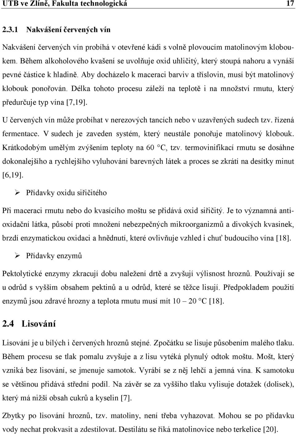 Délka tohoto procesu záleží na teplotě i na množství rmutu, který předurčuje typ vína [7,19]. U červených vín může probíhat v nerezových tancích nebo v uzavřených sudech tzv. řízená fermentace.