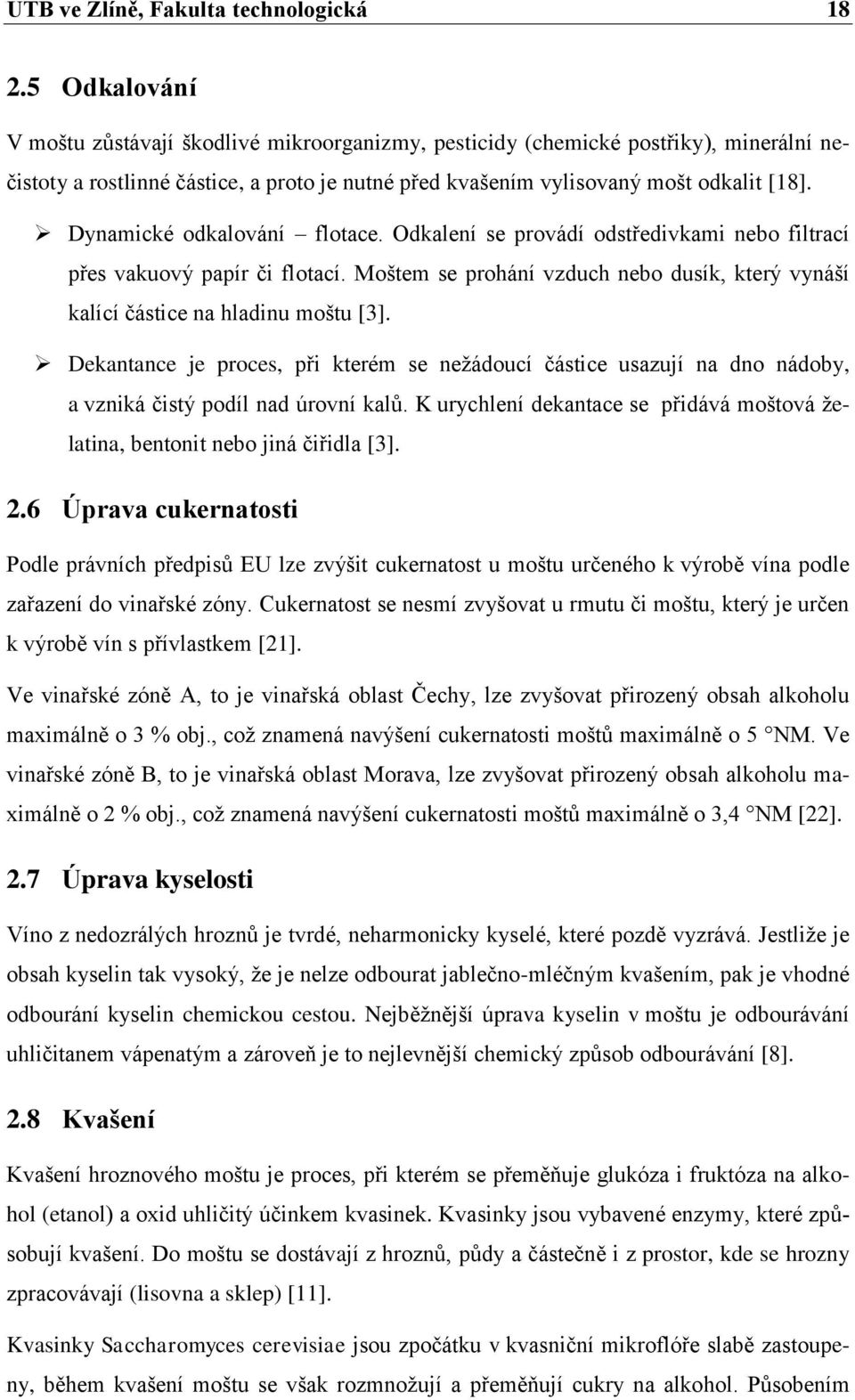 Dynamické odkalování flotace. Odkalení se provádí odstředivkami nebo filtrací přes vakuový papír či flotací. Moštem se prohání vzduch nebo dusík, který vynáší kalící částice na hladinu moštu [3].