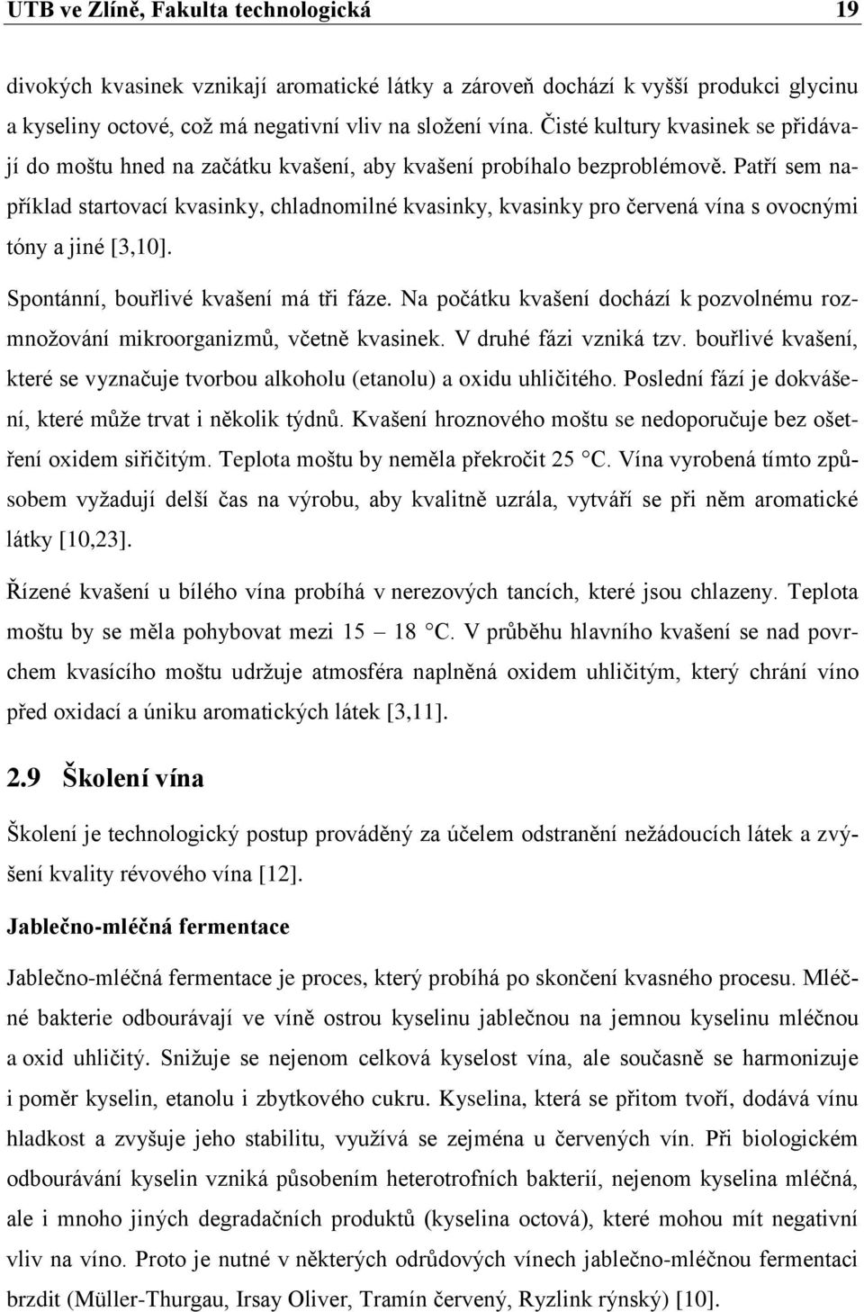 Patří sem například startovací kvasinky, chladnomilné kvasinky, kvasinky pro červená vína s ovocnými tóny a jiné [3,10]. Spontánní, bouřlivé kvašení má tři fáze.