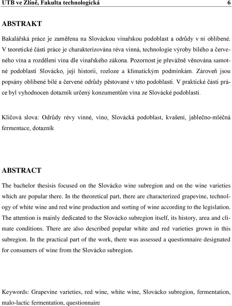 Pozornost je převážně věnována samotné podoblasti Slovácko, její historii, rozloze a klimatickým podmínkám. Zároveň jsou popsány oblíbené bílé a červené odrůdy pěstované v této podoblasti.