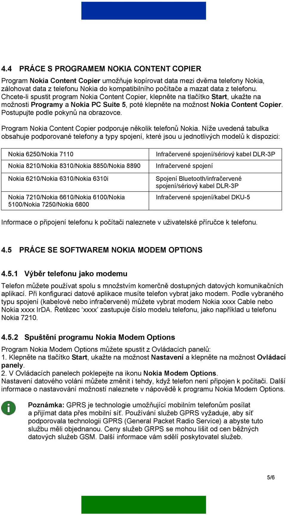 Postupujte podle pokynů na obrazovce. Program Nokia Content Copier podporuje několik telefonů Nokia.