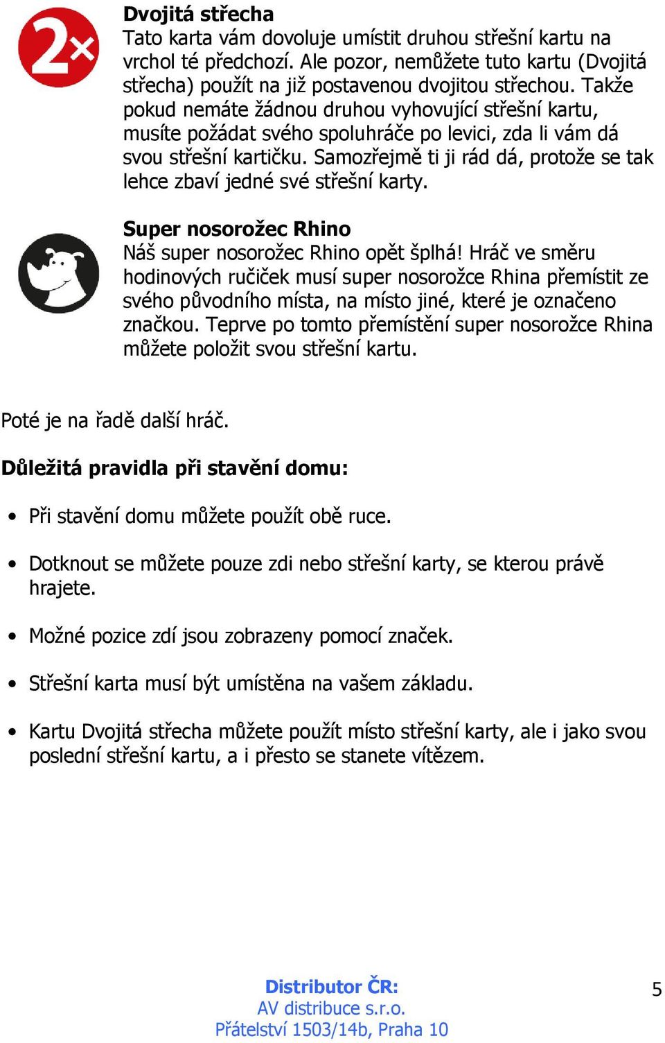 Samozřejmě ti ji rád dá, protože se tak lehce zbaví jedné své střešní karty. Super nosorožec Rhino Náš super nosorožec Rhino opět šplhá!