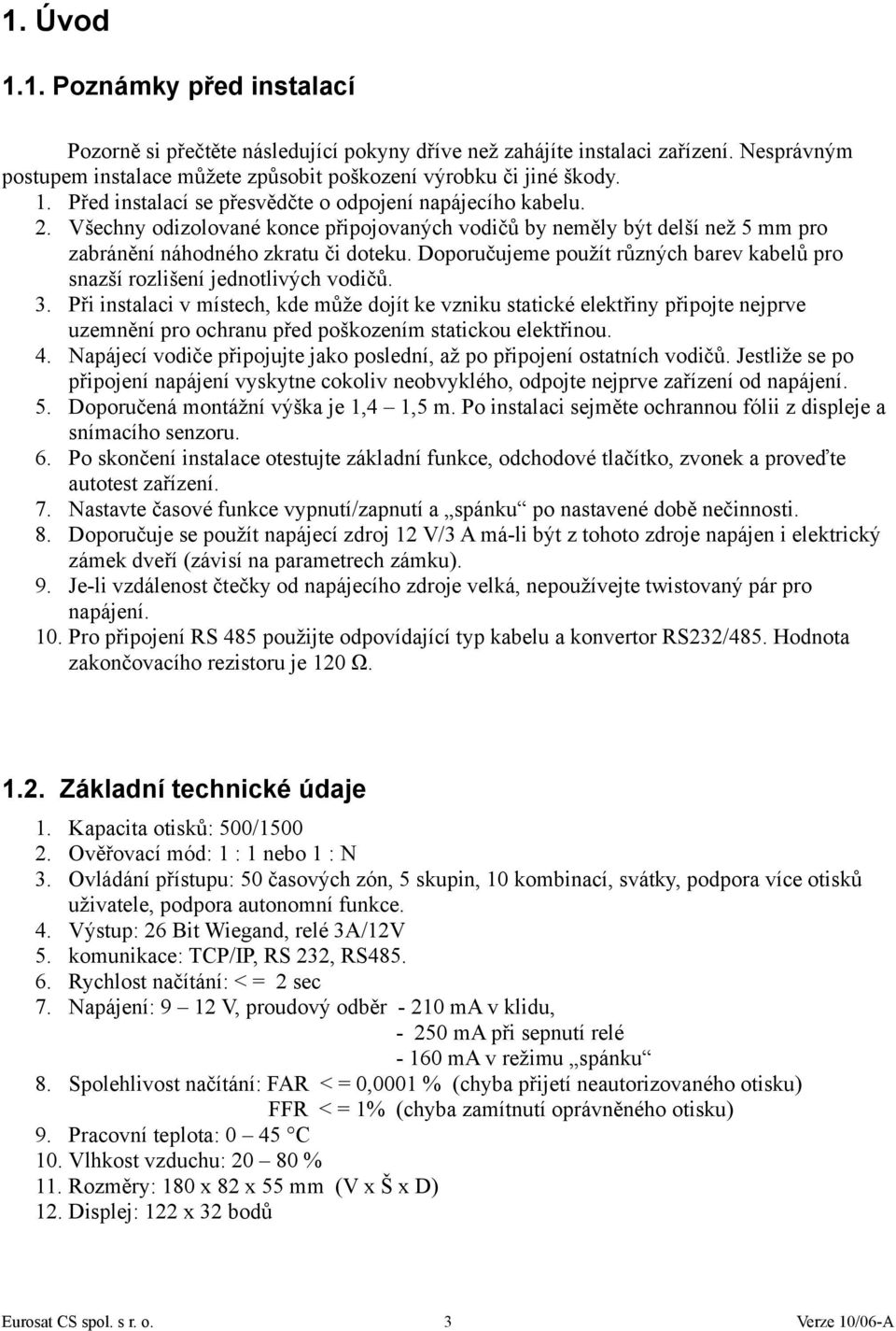 Doporučujeme použít různých barev kabelů pro snazší rozlišení jednotlivých vodičů. 3.