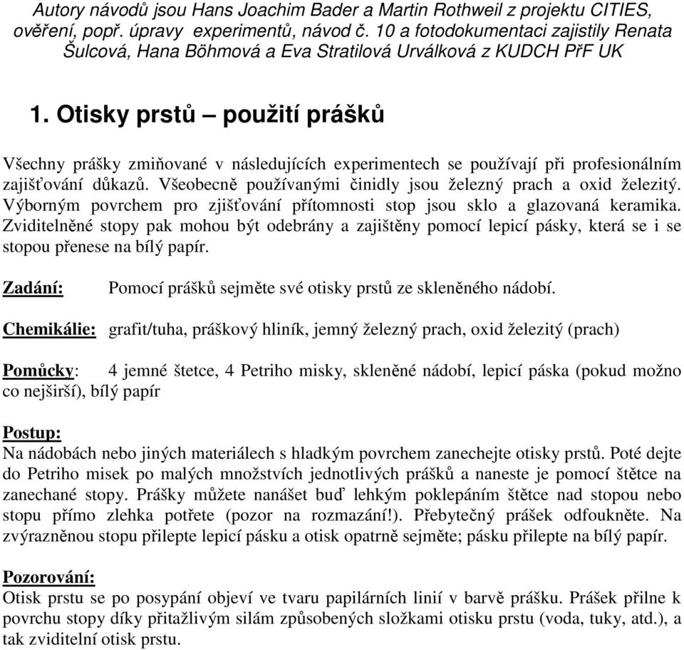 tisky prstů použití prášků Všechny prášky zmiňované v následujících experimentech se používají při profesionálním zajišťování důkazů. Všeobecně používanými činidly jsou železný prach a oxid železitý.