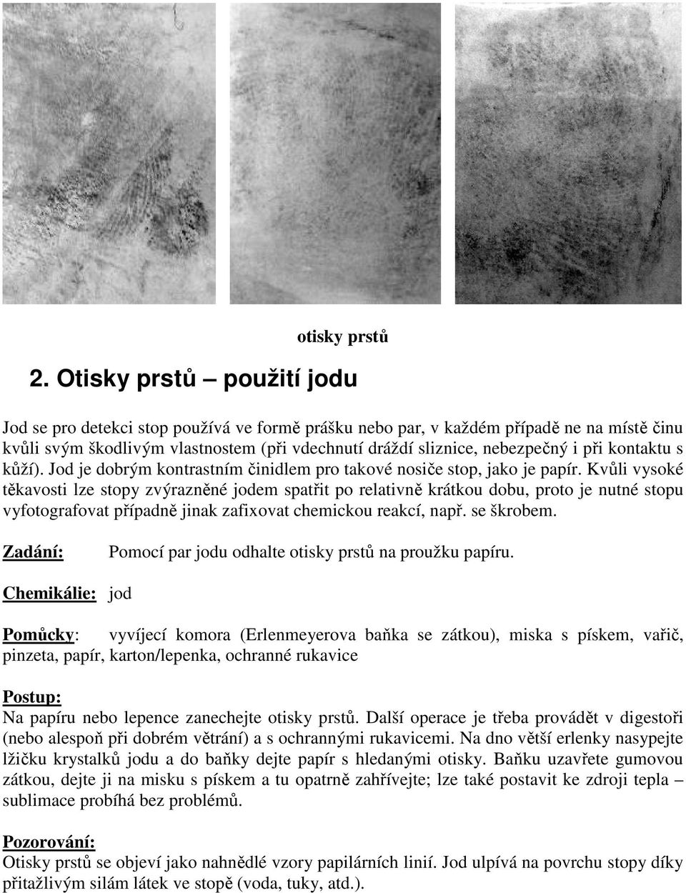 kontaktu s kůží). Jod je dobrým kontrastním činidlem pro takové nosiče stop, jako je papír.