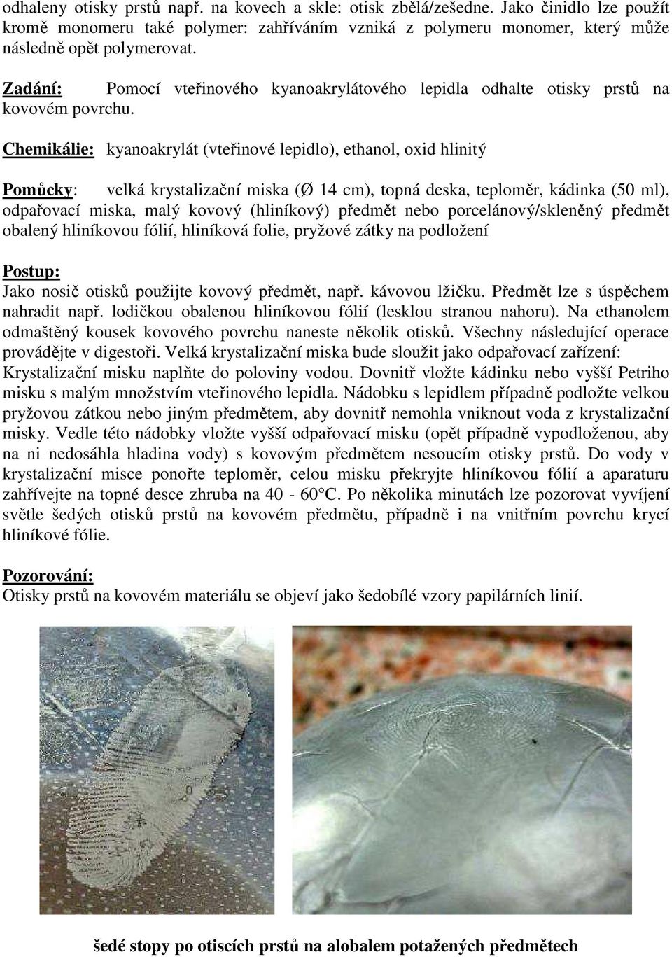 Chemikálie: kyanoakrylát (vteřinové lepidlo), ethanol, oxid hlinitý Pomůcky: velká krystalizační miska (Ø 14 cm), topná deska, teploměr, kádinka (50 ml), odpařovací miska, malý kovový (hliníkový)