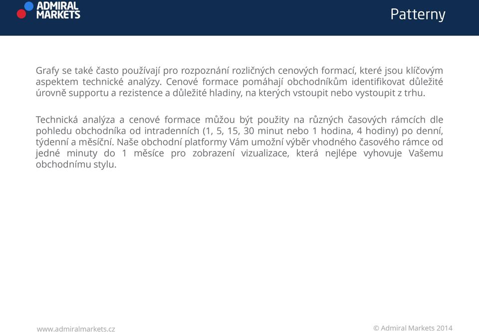 Technická analýza a cenové formace můžou být použity na různých časových rámcích dle pohledu obchodníka od intradenních (1, 5, 15, 30 minut nebo 1 hodina, 4