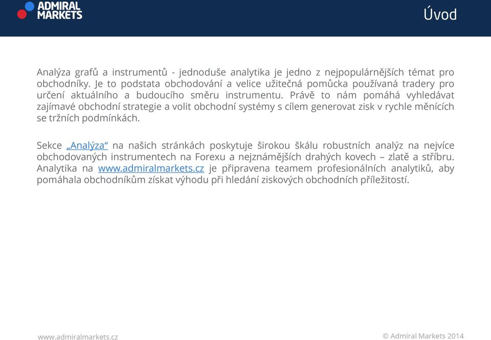 Právě to nám pomáhá vyhledávat zajímavé obchodní strategie a volit obchodní systémy s cílem generovat zisk v rychle měnících se tržních podmínkách.