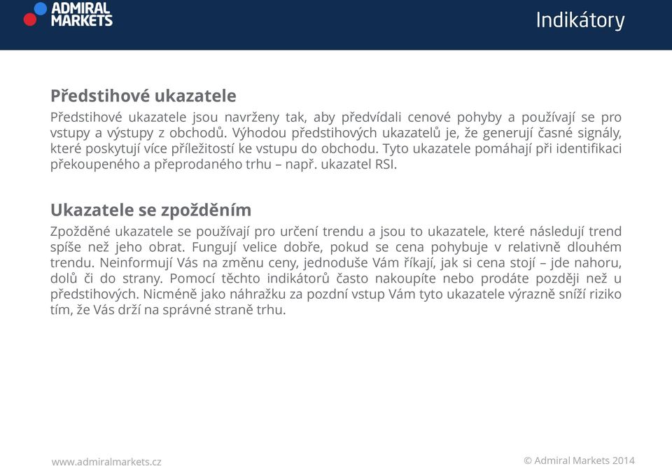 ukazatel RSI. Ukazatele se zpožděním Zpožděné ukazatele se používají pro určení trendu a jsou to ukazatele, které následují trend spíše než jeho obrat.