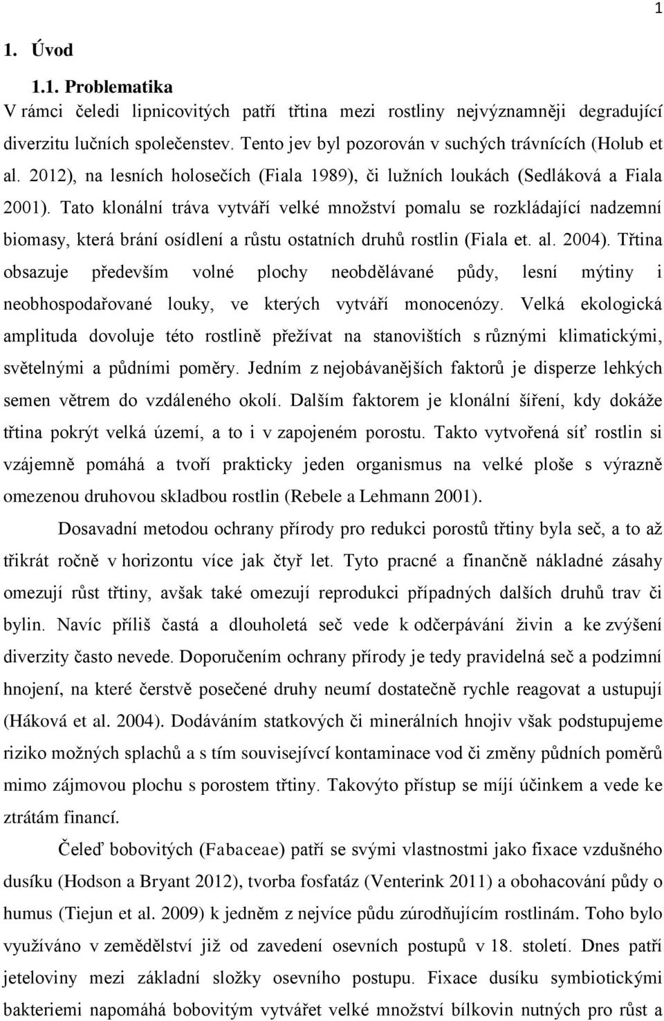 Tato klonální tráva vytváří velké množství pomalu se rozkládající nadzemní biomasy, která brání osídlení a růstu ostatních druhů rostlin (Fiala et. al. 2004).