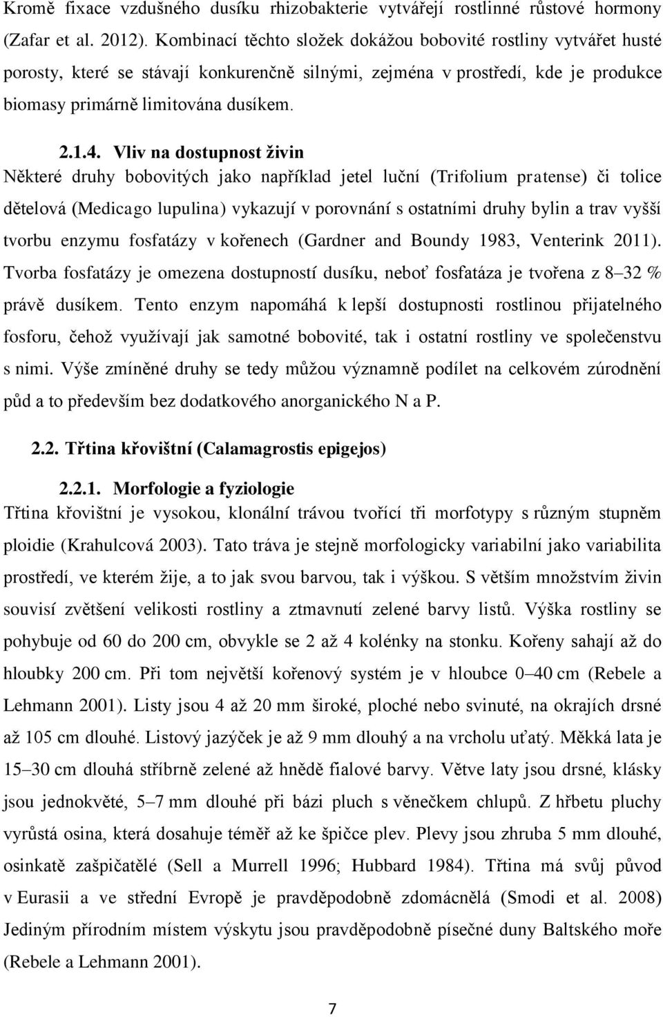 Vliv na dostupnost živin Některé druhy bobovitých jako například jetel luční (Trifolium pratense) či tolice dětelová (Medicago lupulina) vykazují v porovnání s ostatními druhy bylin a trav vyšší