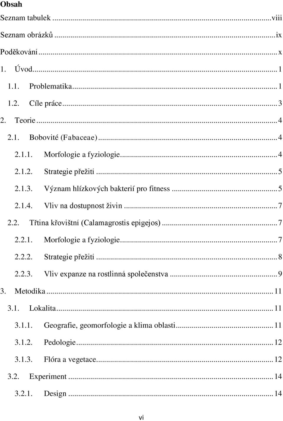 .. 7 2.2.1. Morfologie a fyziologie... 7 2.2.2. Strategie přežití... 8 2.2.3. Vliv expanze na rostlinná společenstva... 9 3. Metodika... 11 3.1. Lokalita... 11 3.1.1. Geografie, geomorfologie a klima oblasti.