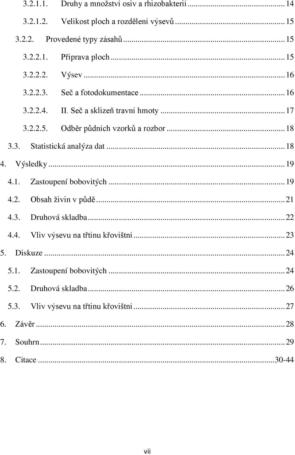 Výsledky... 19 4.1. Zastoupení bobovitých... 19 4.2. Obsah živin v půdě... 21 4.3. Druhová skladba... 22 4.4. Vliv výsevu na třtinu křovištní... 23 5. Diskuze... 24 5.1. Zastoupení bobovitých... 24 5.2. Druhová skladba... 26 5.