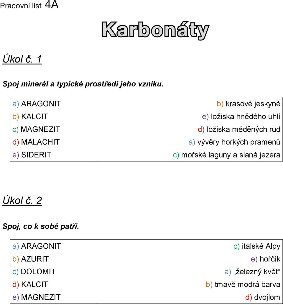 a) ARAGONIT b) krasové jeskyně b) KALCIT e) ložiska hnědého uhlí c) MAGNEZIT d) ložiska měděných rud d) MALACHIT a)