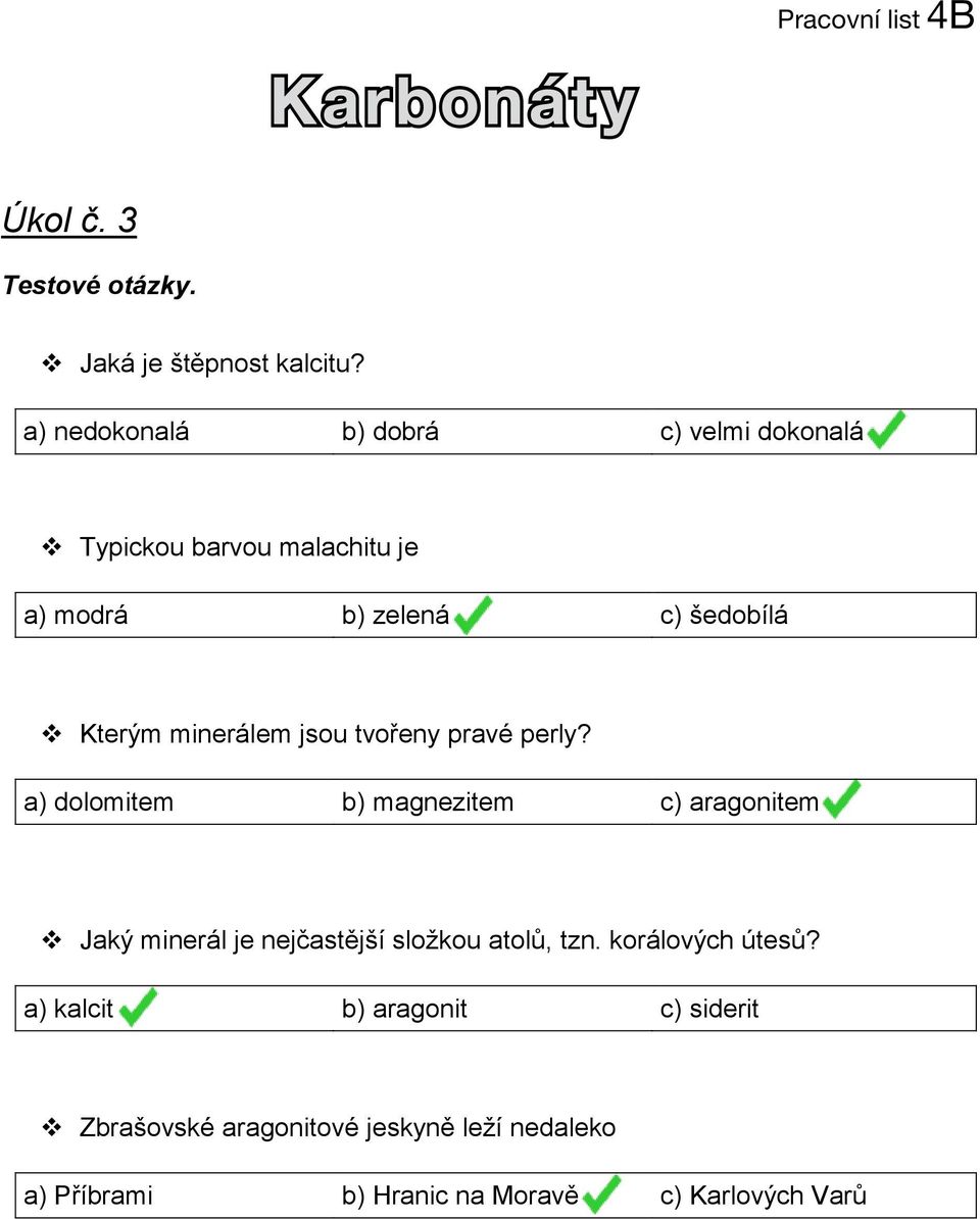 a) nedokonalá b) dobrá c) velmi dokonalá Typickou barvou malachitu je a) modrá b) zelená c) šedobílá Kterým minerálem jsou