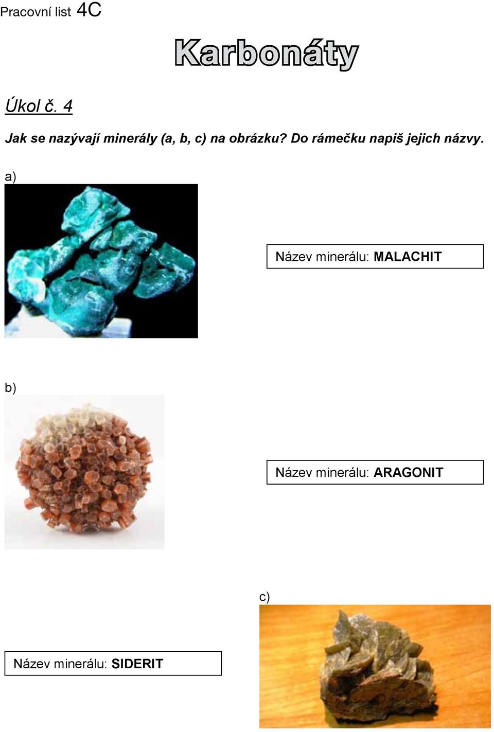 4 Jak se nazývají minerály (a, b, c) na obrázku?