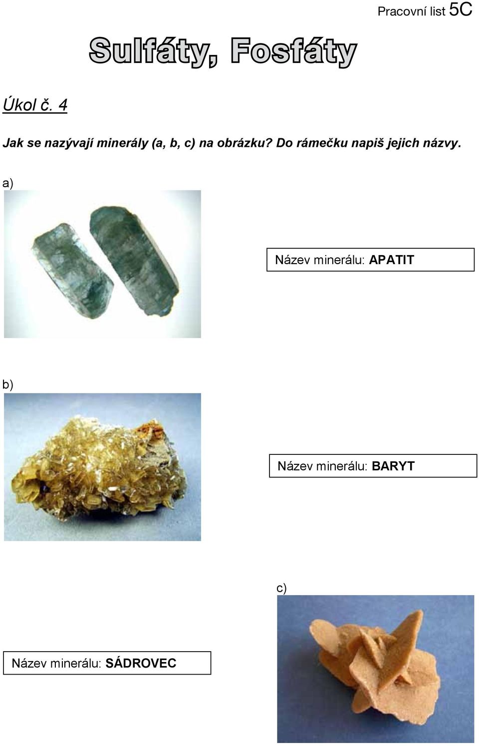 4 Jak se nazývají minerály (a, b, c) na obrázku?