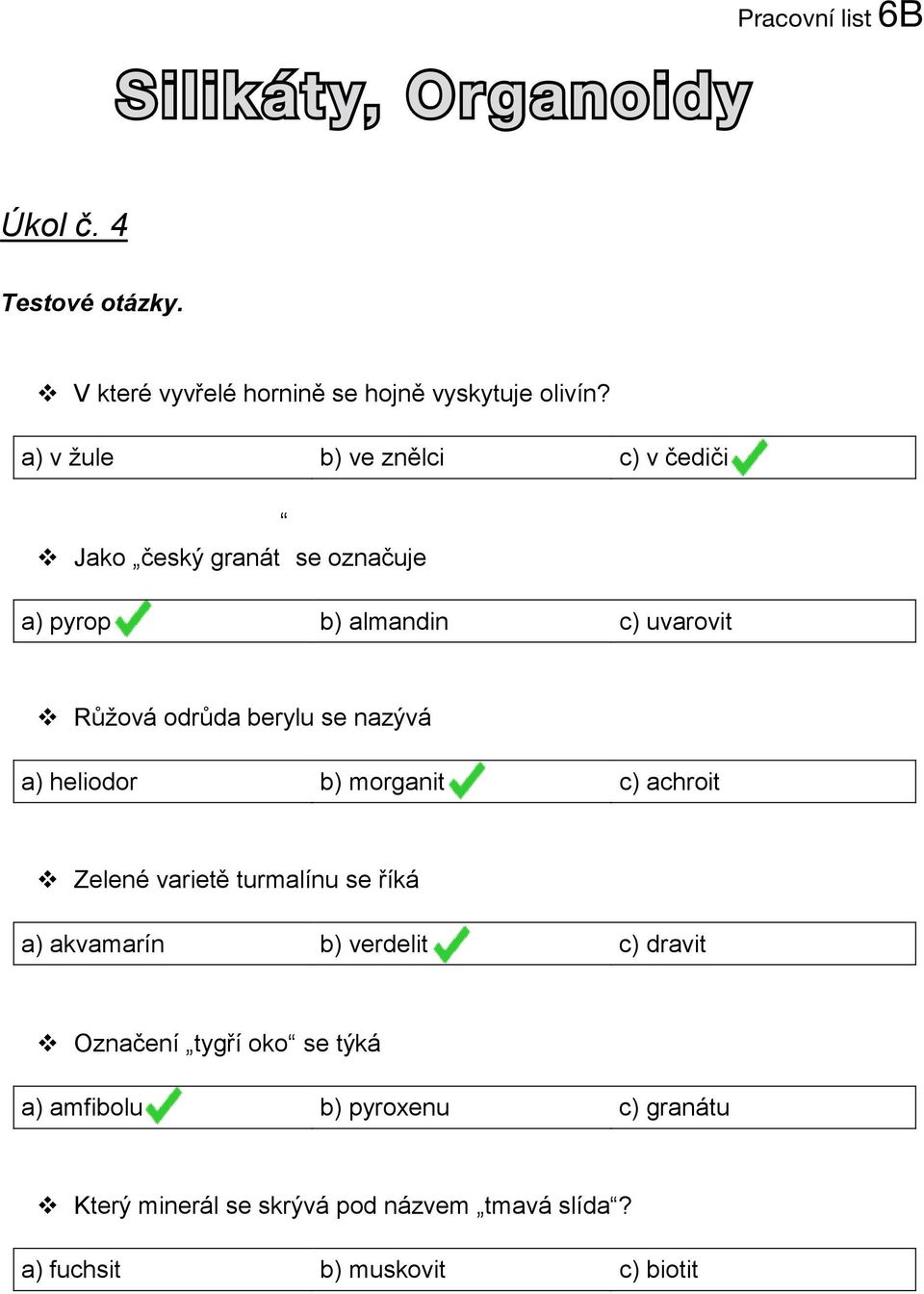 a) v žule b) ve znělci c) v čediči Jako český granát se označuje a) pyrop b) almandin c) uvarovit Růžová odrůda berylu se nazývá a)