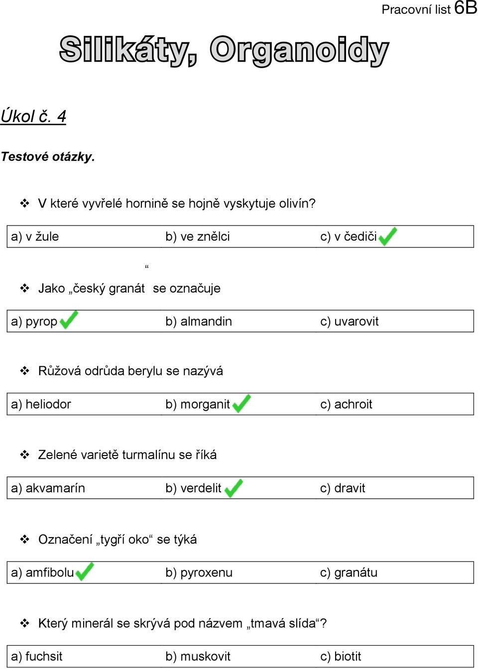 a) v žule b) ve znělci c) v čediči Jako český granát se označuje a) pyrop b) almandin c) uvarovit Růžová odrůda berylu se nazývá a)