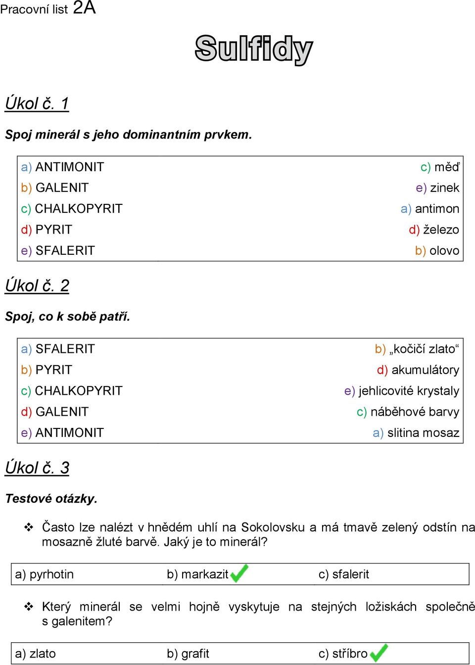 a) SFALERIT b) kočičí zlato b) PYRIT d) akumulátory c) CHALKOPYRIT e) jehlicovité krystaly d) GALENIT c) náběhové barvy e) ANTIMONIT a) slitina mosaz Úkol č.