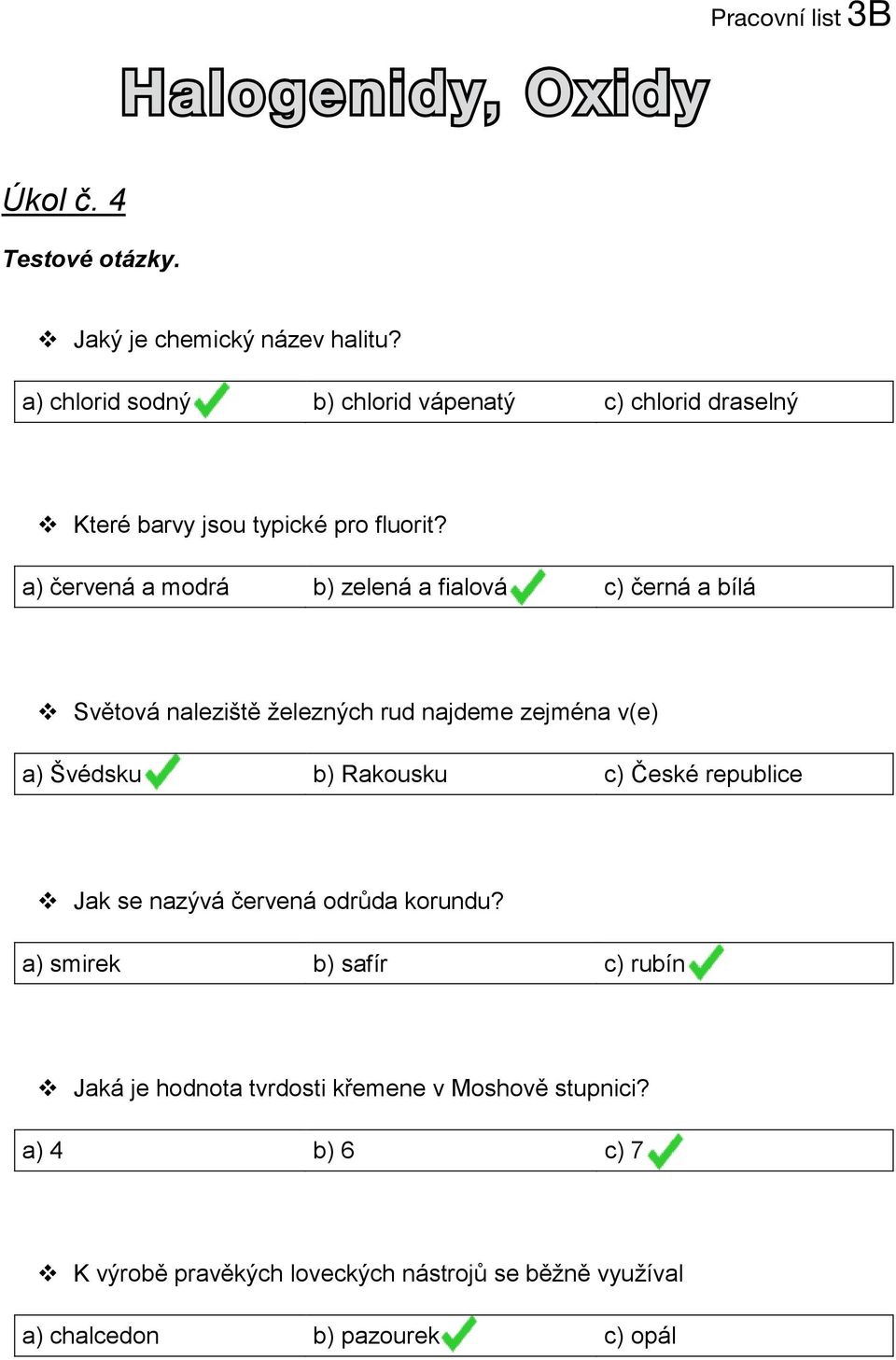 a) červená a modrá b) zelená a fialová c) černá a bílá Světová naleziště ţelezných rud najdeme zejména v(e) a) Švédsku b) Rakousku c) České republice