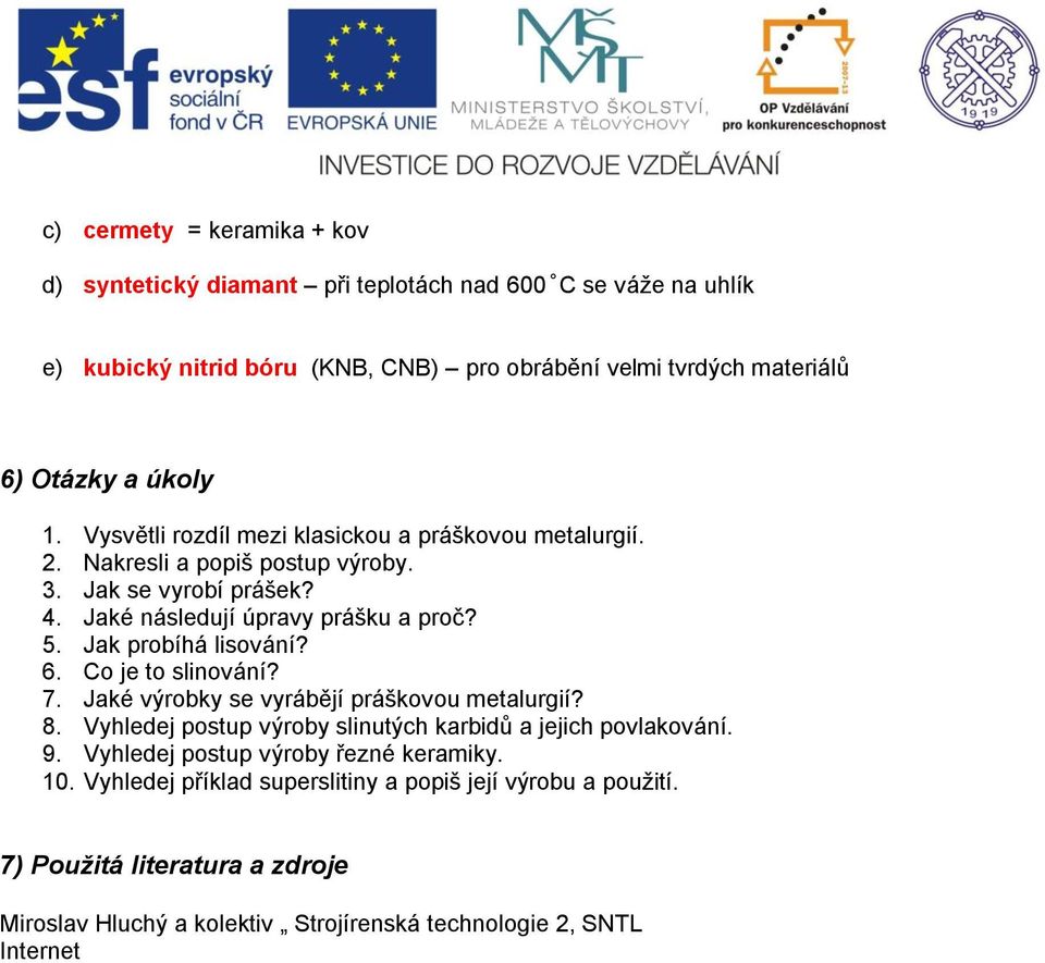 Jak probíhá lisování? 6. Co je to slinování? 7. Jaké výrobky se vyrábějí práškovou metalurgií? 8. Vyhledej postup výroby slinutých karbidů a jejich povlakování. 9.