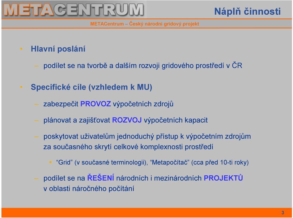 jednoduchý přístup k výpočetním zdrojům za současného skrytí celkové komplexnosti prostředí Grid (v současné