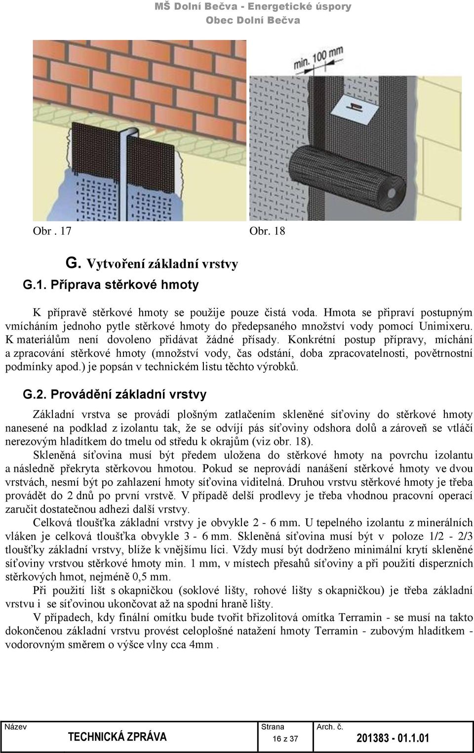 Konkrétní postup přípravy, míchání a zpracování stěrkové hmoty (množství vody, čas odstání, doba zpracovatelnosti, povětrnostní podmínky apod.) je popsán v technickém listu těchto výrobků. G.2.