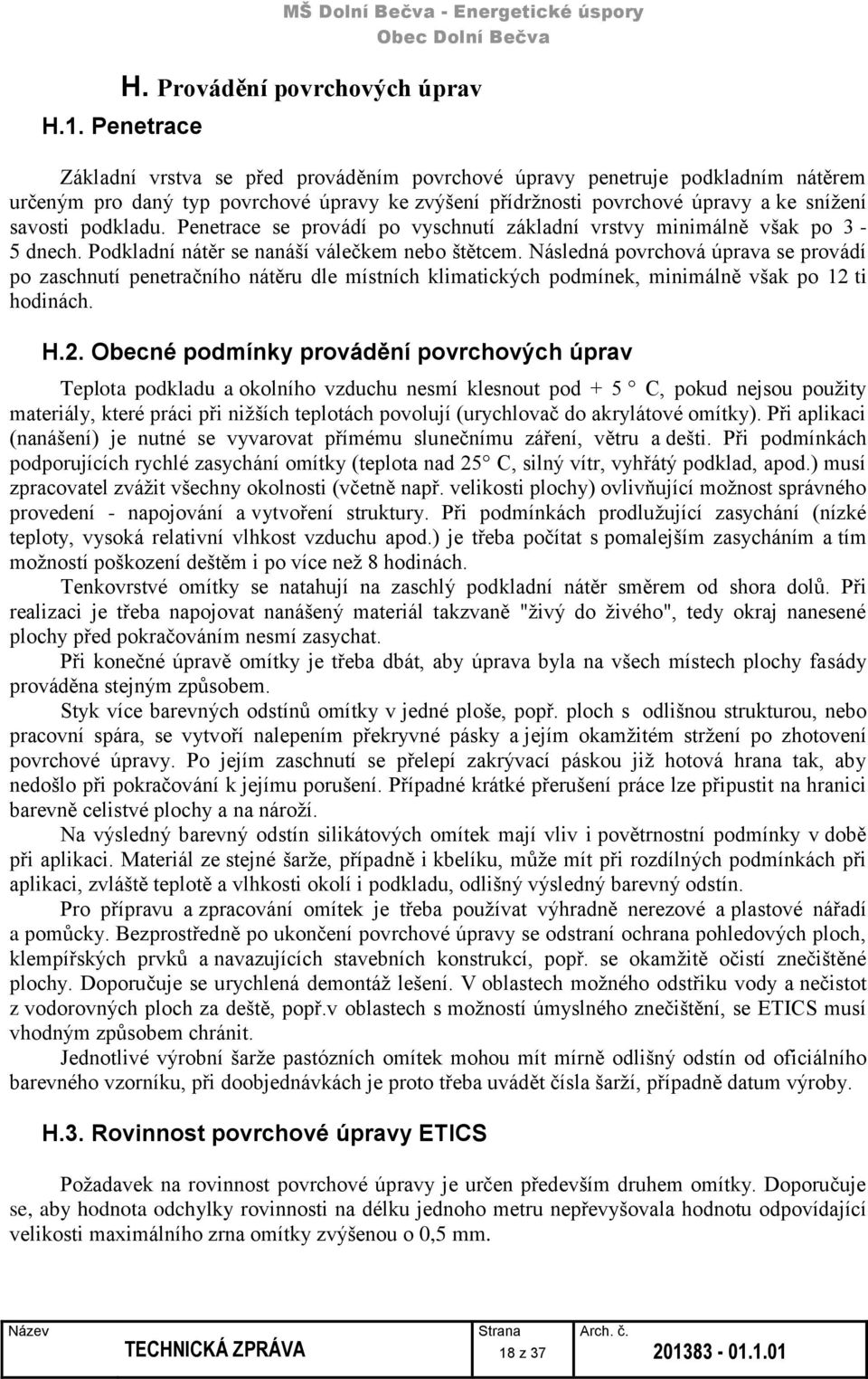 Penetrace se provádí po vyschnutí základní vrstvy minimálně však po 3-5 dnech. Podkladní nátěr se nanáší válečkem nebo štětcem.