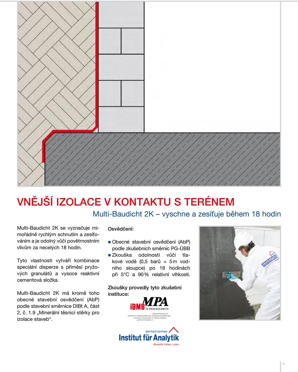 Multi-Baudicht 2K má kromě toho obecné stavební osvědčení (AbP) podle stavební směrnice DIBt A, část 2, č. 1.9 Minerální těsnicí stěrky pro izolace staveb.