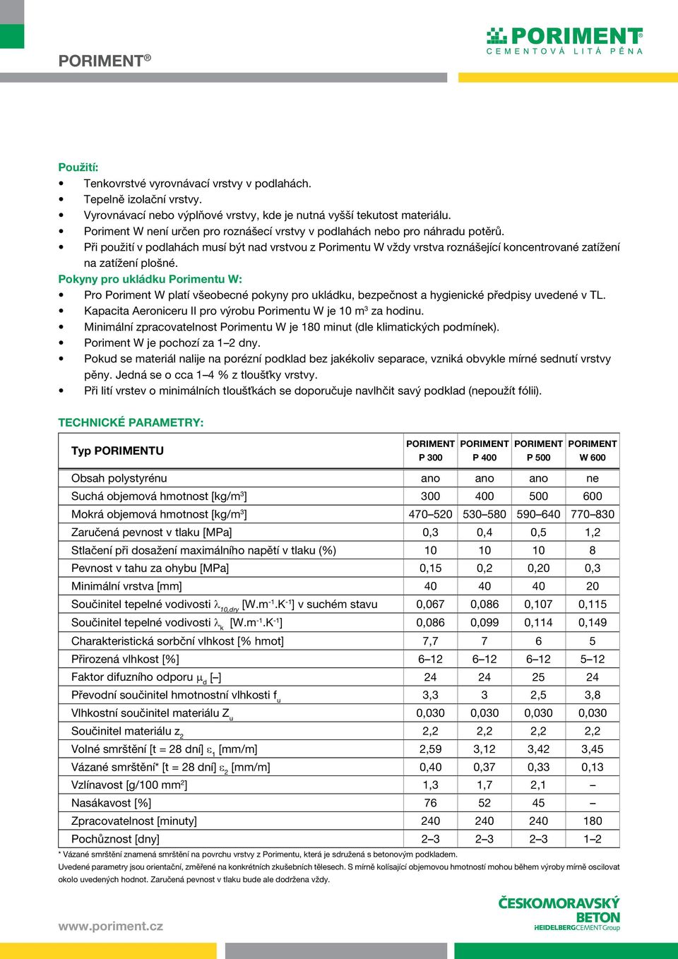 Při použití v podlahách musí být nad vrstvou z Porimentu W vždy vrstva roznášející koncentrované zatížení na zatížení plošné.