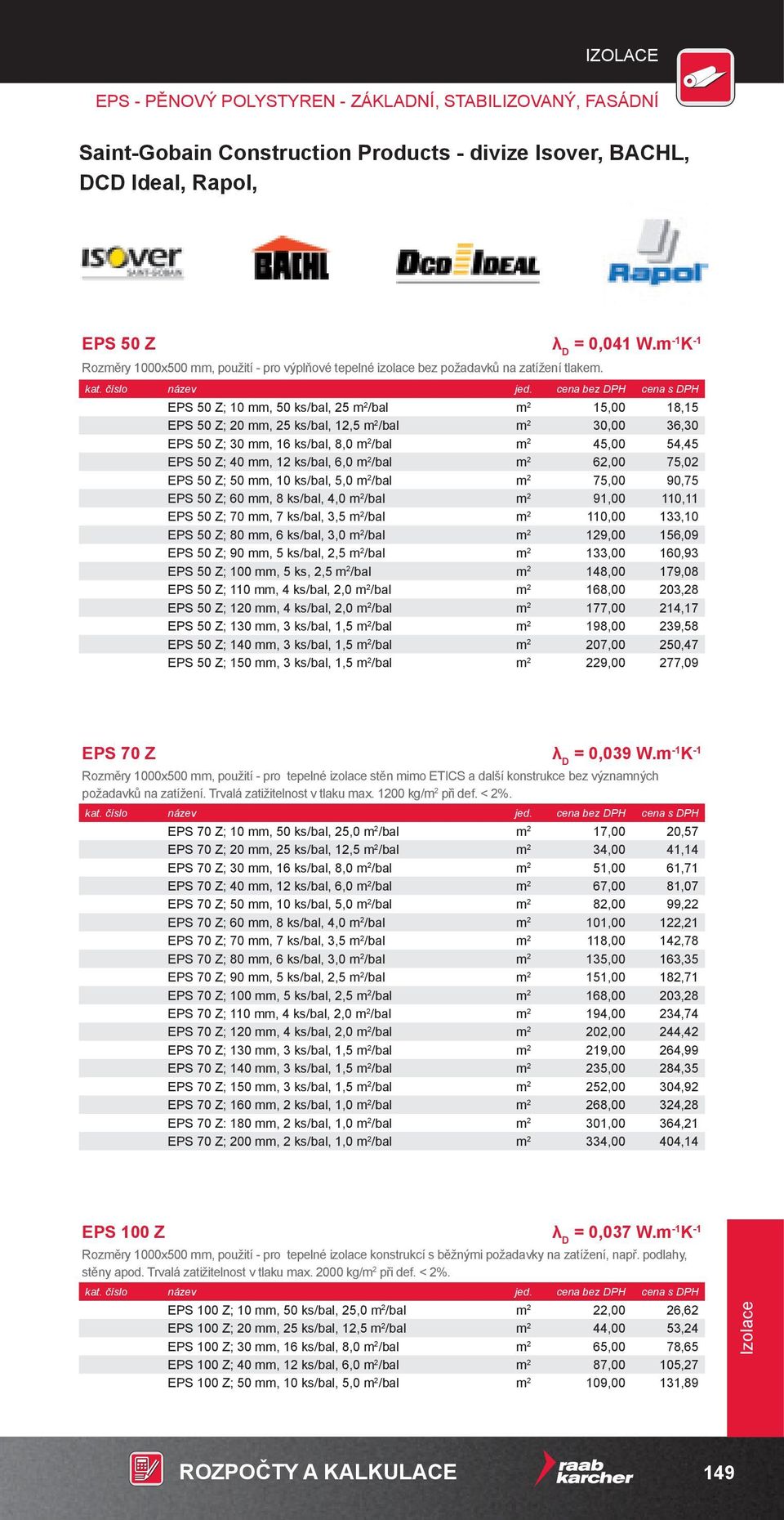 EPS 50 Z; 10 mm, 50 ks/bal, 25 m 2 /bal m 2 15,00 18,15 EPS 50 Z; 20 mm, 25 ks/bal, 12,5 m 2 /bal m 2 30,00 36,30 EPS 50 Z; 30 mm, 16 ks/bal, 8,0 m 2 /bal m 2 45,00 54,45 EPS 50 Z; 40 mm, 12 ks/bal,