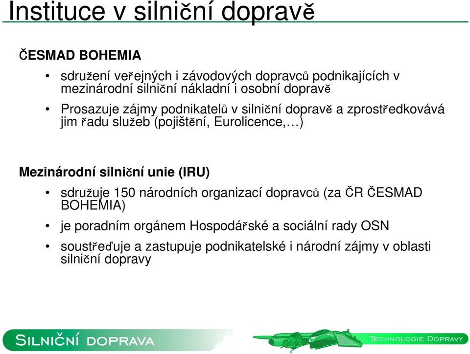 Eurolicence, ) Mezinárodní silniční unie (IRU) sdružuje 150 národních organizací dopravců (za ČR ČESMAD BOHEMIA) je