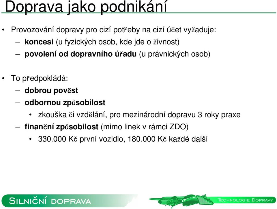 předpokládá: dobrou pověst odbornou způsobilost zkouška či vzdělání, pro mezinárodní dopravu 3