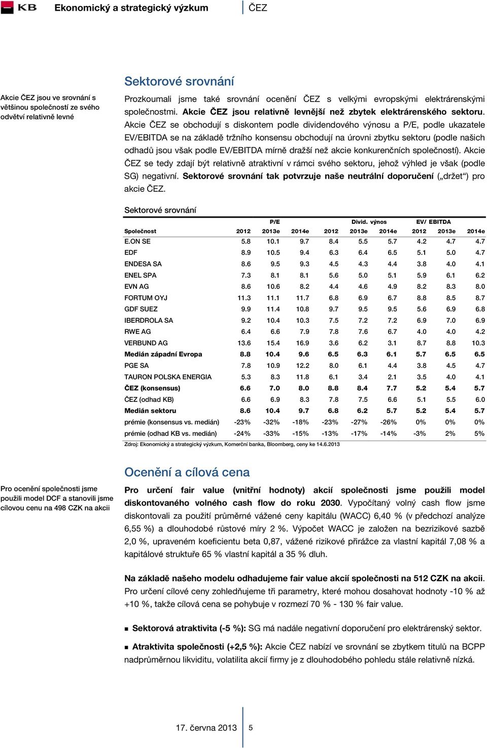 Akcie ČEZ se obchodují s diskontem podle dividendového výnosu a P/E, podle ukazatele EV/EBITDA se na základě tržního konsensu obchodují na úrovni zbytku sektoru (podle našich odhadů jsou však podle