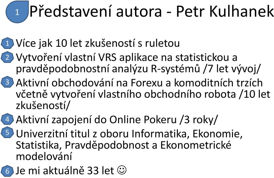 včetně vytvoření vlastního obchodního robota /10 let zkušeností/ 4 Aktivní zapojení do Online Pokeru /3 roky/ 5
