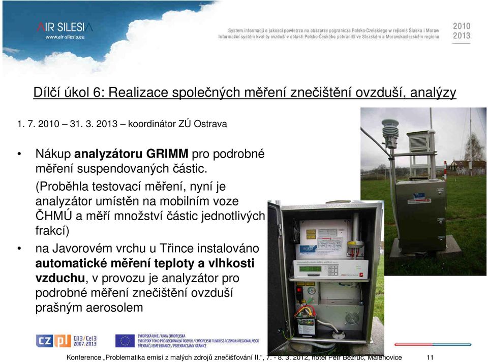 (Proběhla testovací měření, nyní je analyzátor umístěn na mobilním voze ČHMÚ a měří množstvíčástic jednotlivých frakcí) na Javorovém vrchu u