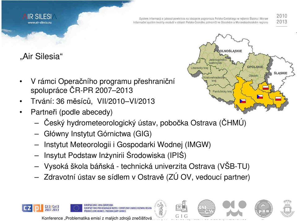 (IMGW) Insytut Podstaw InŜynirii Środowiska (IPIŚ) Vysoká škola báňská - technická univerzita Ostrava (VŠB-TU) Zdravotní ústav se sídlem v